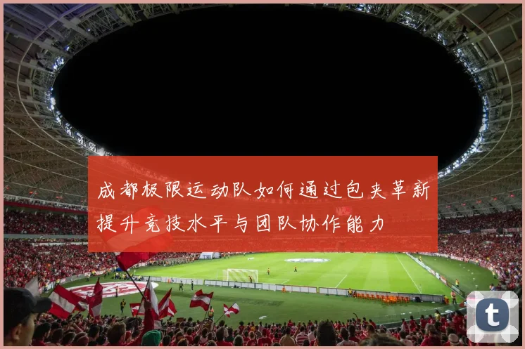 成都极限运动队如何通过包夹革新提升竞技水平与团队协作能力